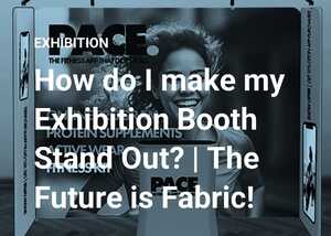 How Do I Make My Exhibition Booth Stand Out? | The Future Is Fabric!